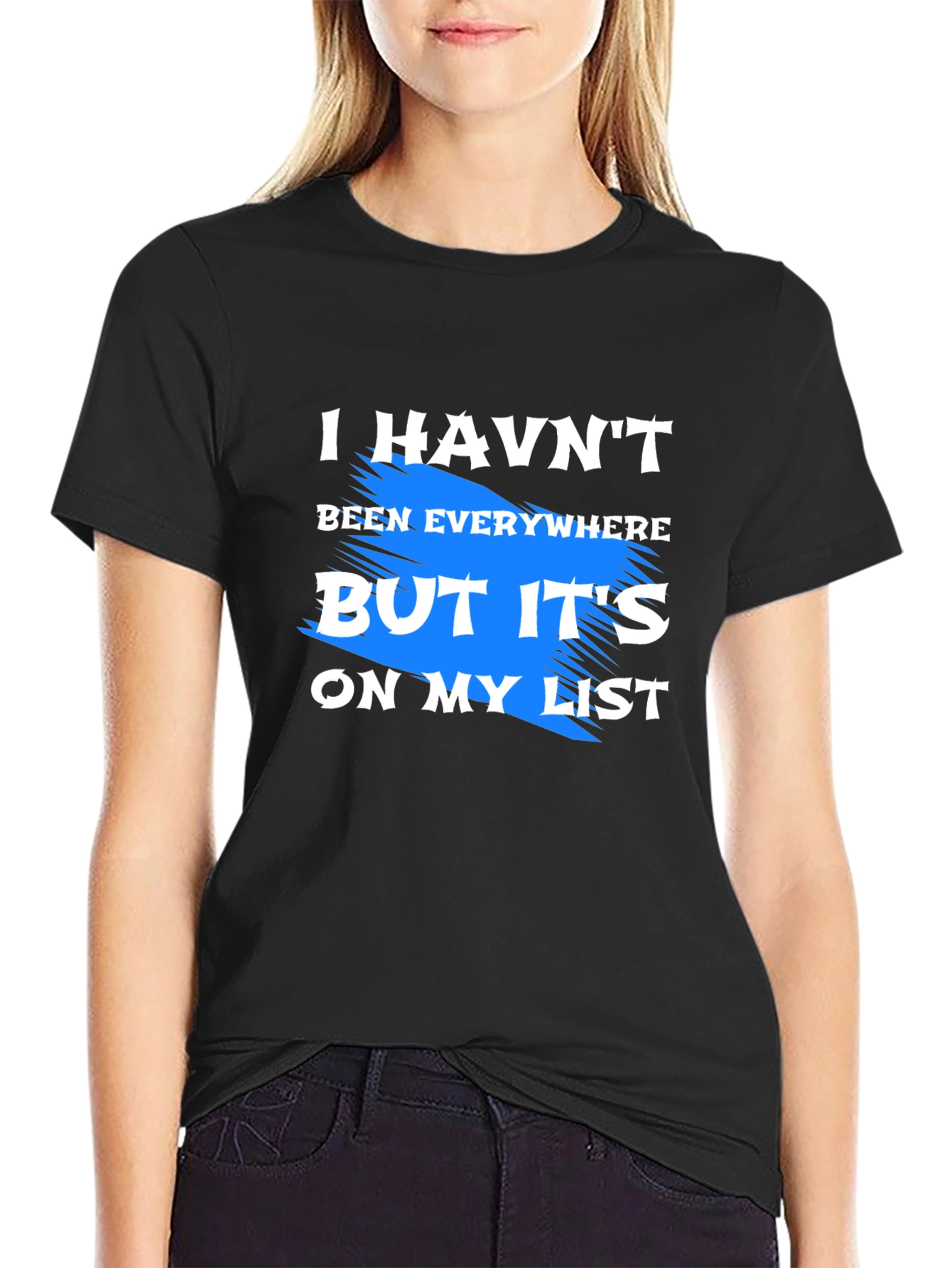 I Havent Been Everywhere T-Shirt