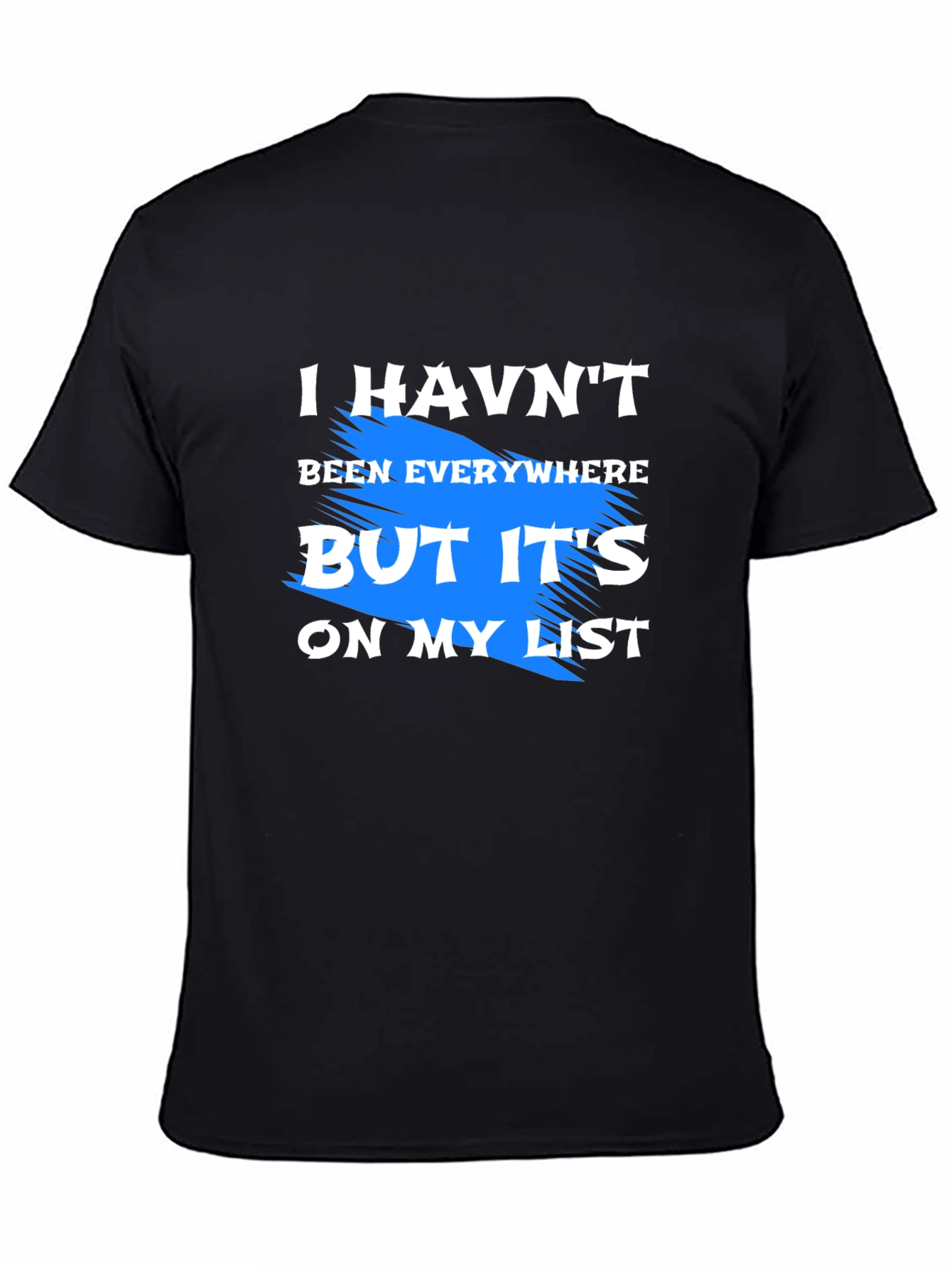 I Havent Been Everywhere T-Shirt