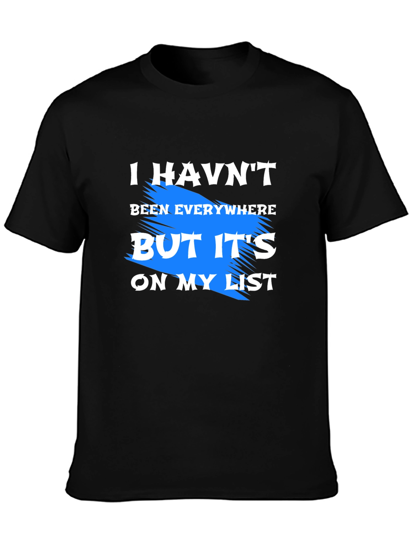 I Havent Been Everywhere T-Shirt