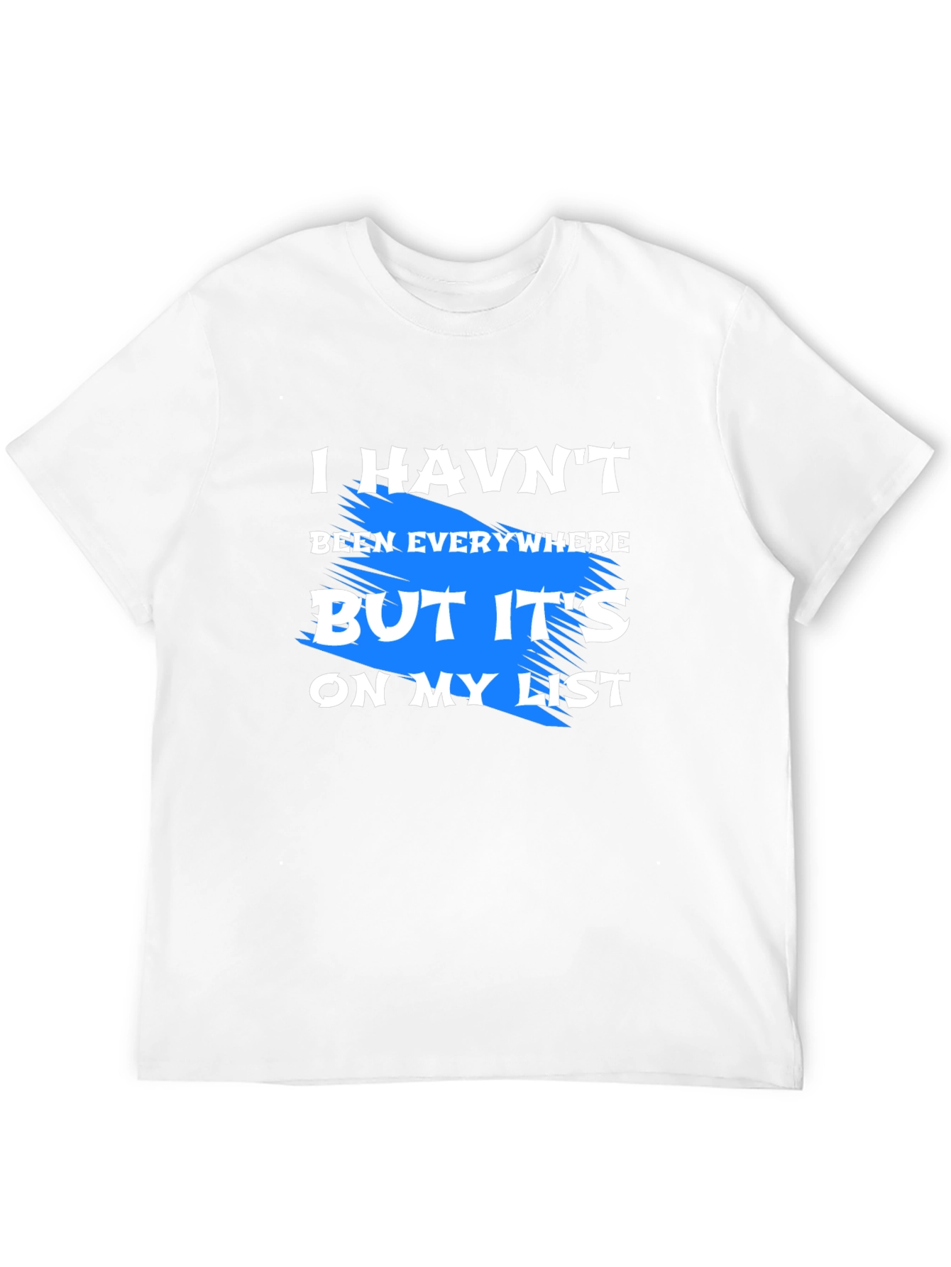 I Havent Been Everywhere T-Shirt