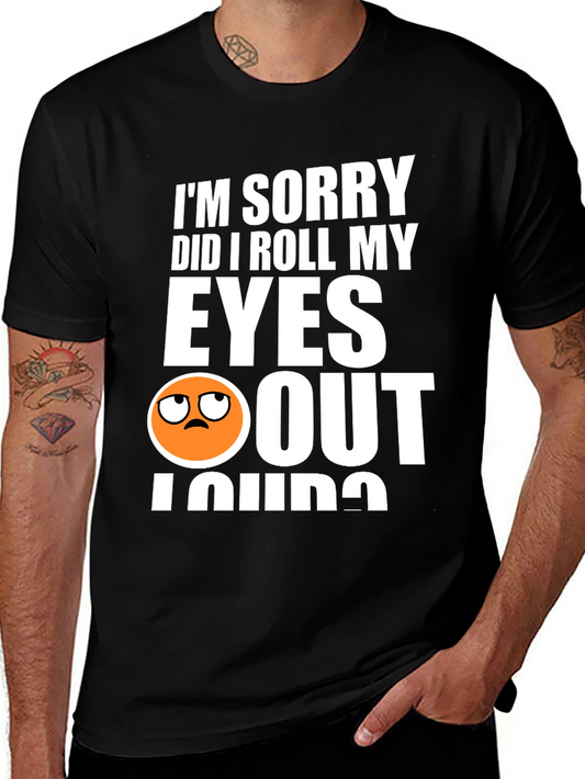 Funny Graphic Tee: Im Sorry Did I Roll My Eyes Out Loud?