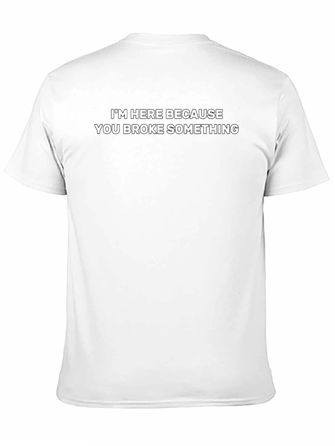 Funny Repairman T-Shirt: Im Here Because You Broke Something