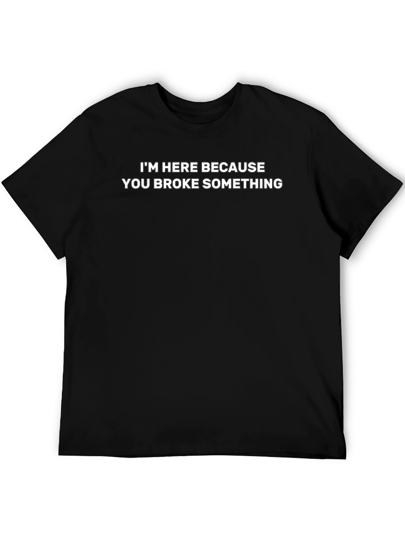 Funny Repairman T-Shirt: Im Here Because You Broke Something