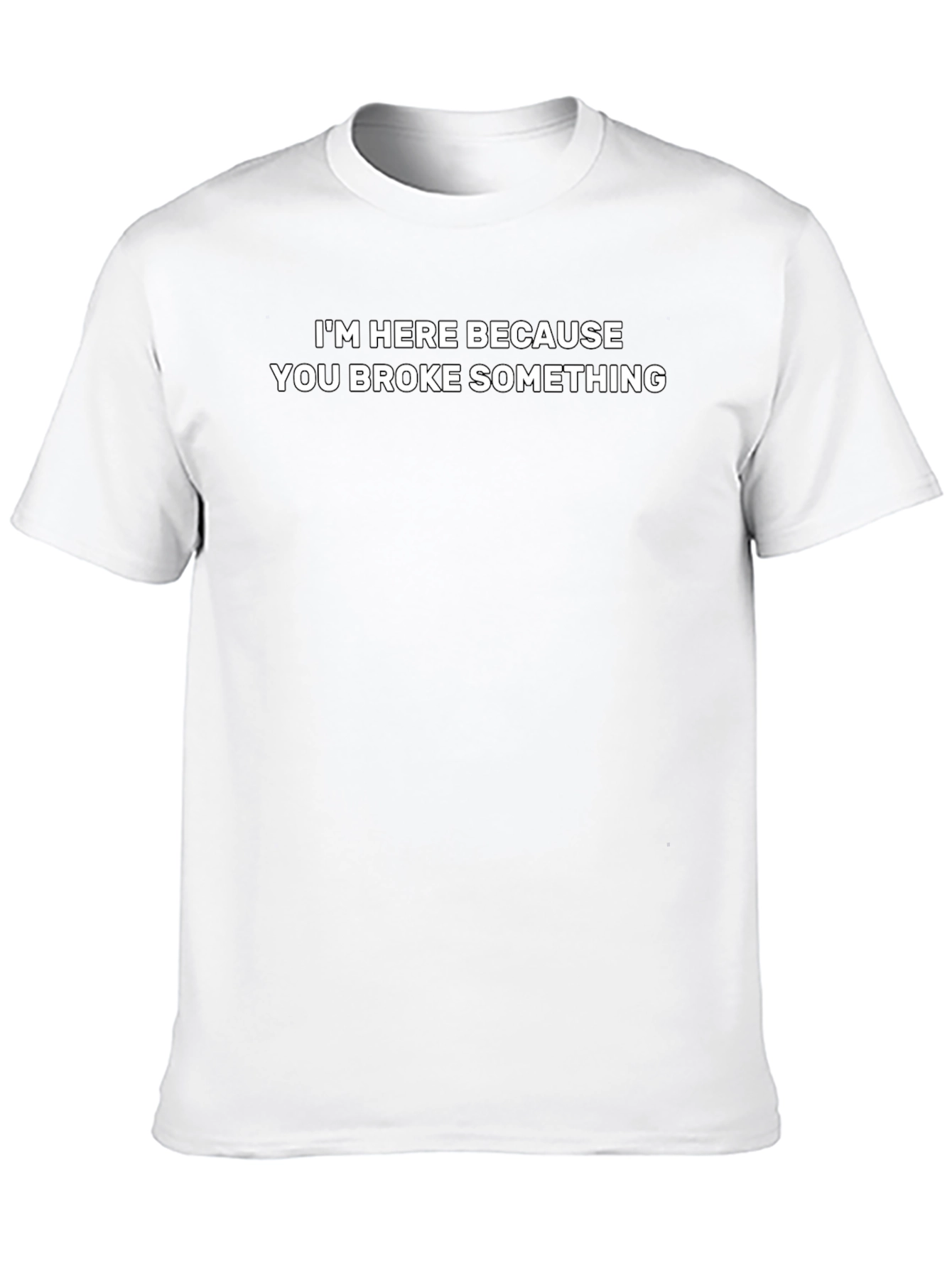 Funny Repairman T-Shirt: Im Here Because You Broke Something