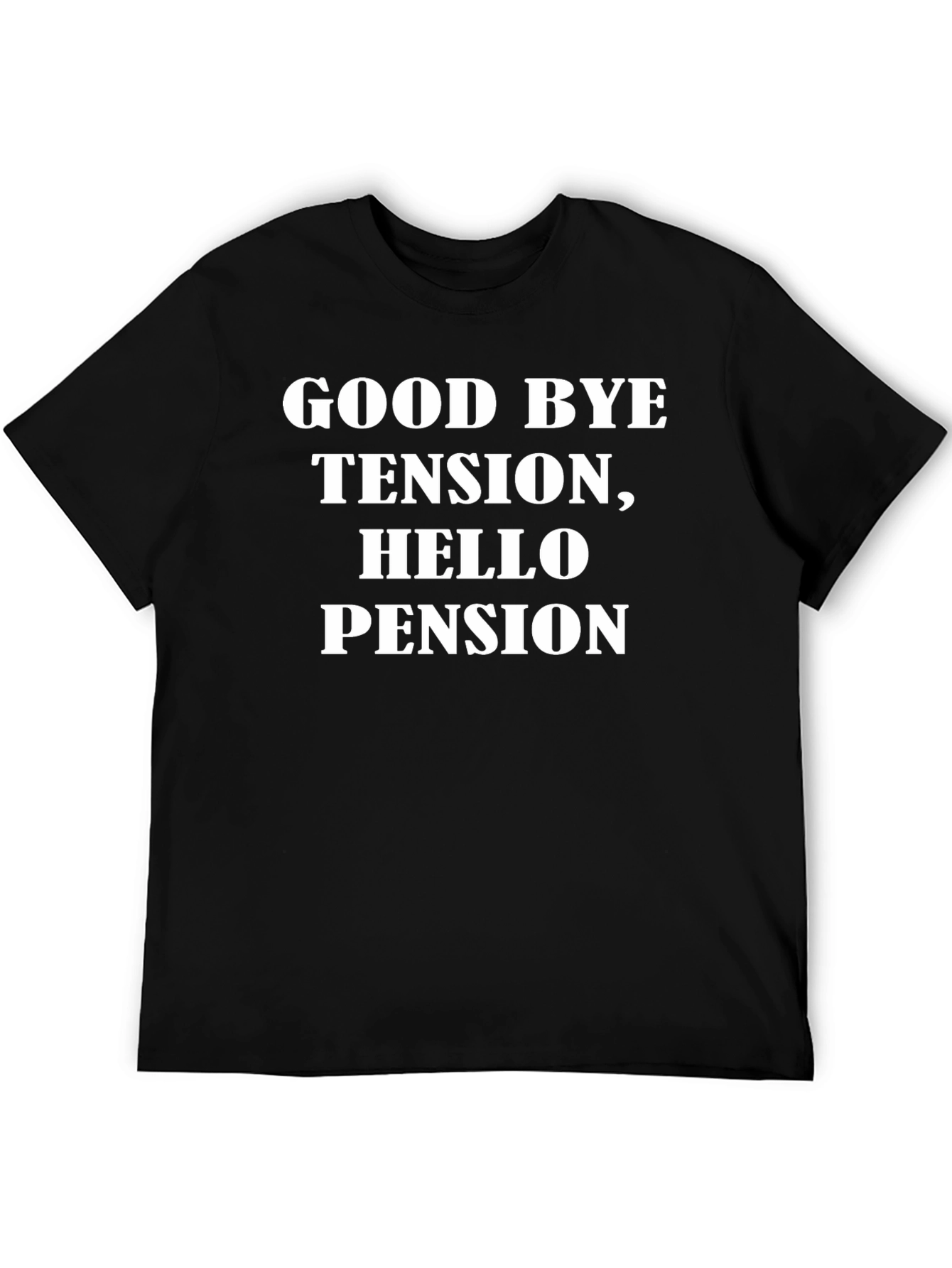 Goodbye Tension Hello Pension - Black T-Shirt