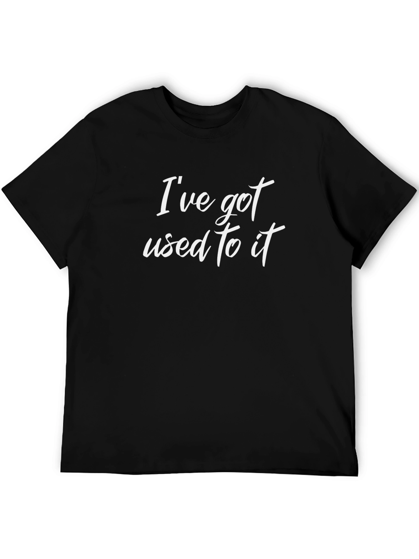 Ive Got Used To It T-Shirt