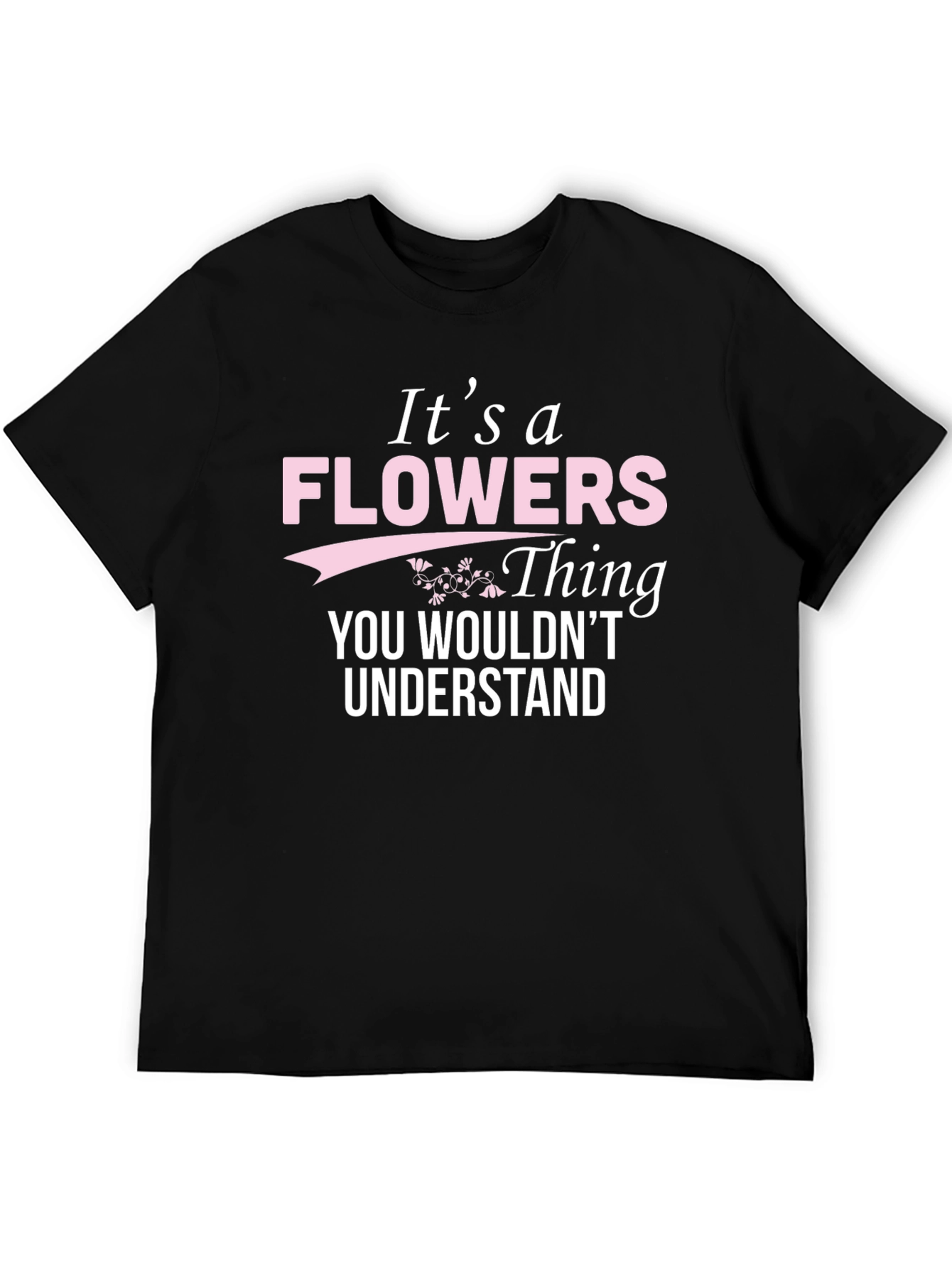 Its a Flowers Thing T-Shirt