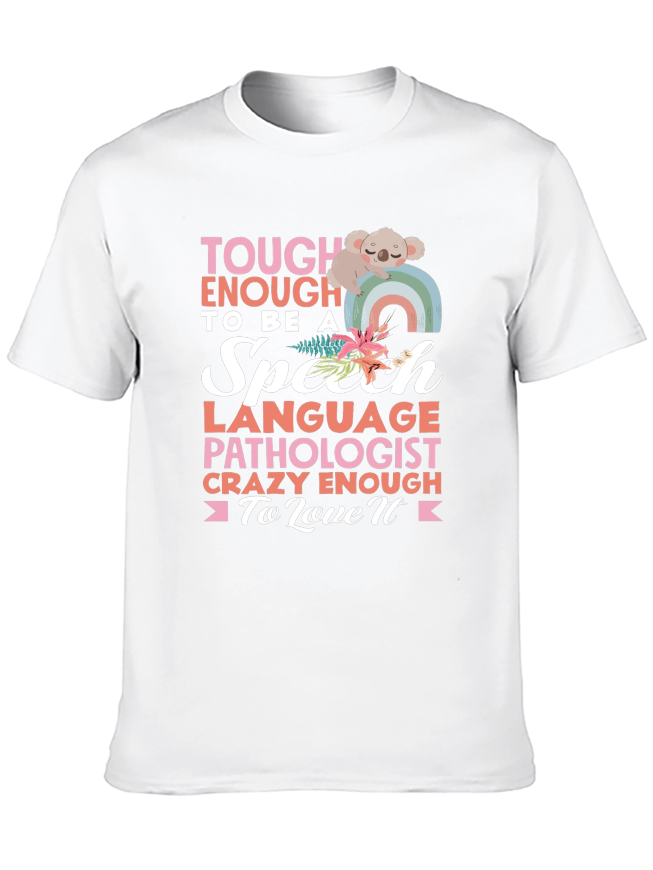 Speech Pathologist T-Shirt: Tough Enough to Love It!