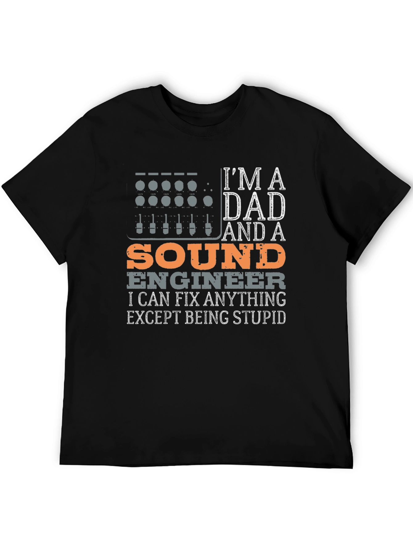 Dad Sound Engineer T-Shirt - Fix Anything Except Stupid