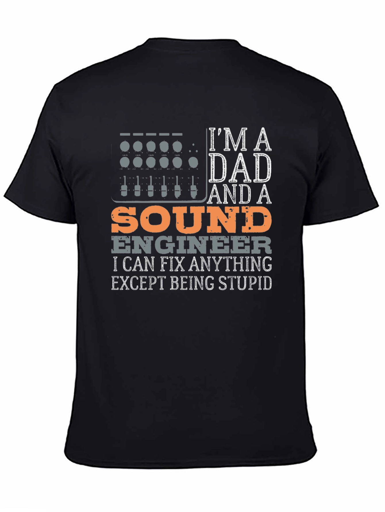 Dad Sound Engineer T-Shirt - Fix Anything Except Stupid