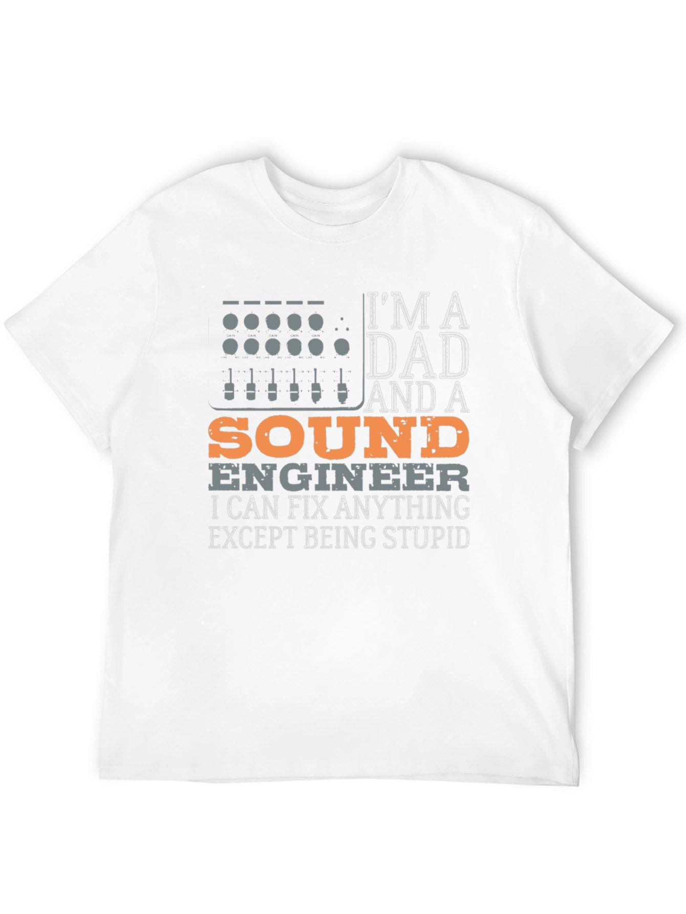 Dad Sound Engineer T-Shirt - Fix Anything Except Stupid