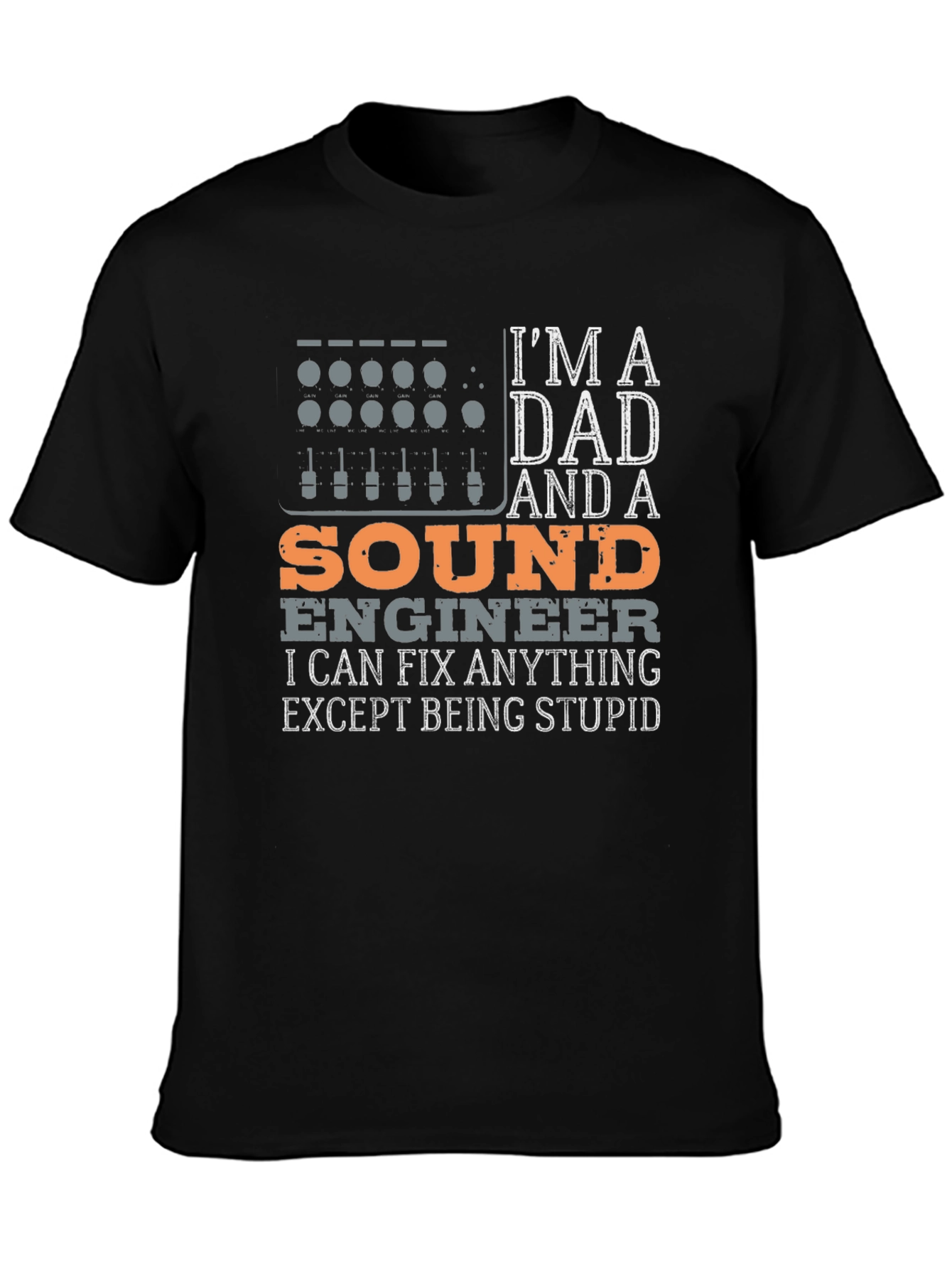 Dad Sound Engineer T-Shirt - Fix Anything Except Stupid