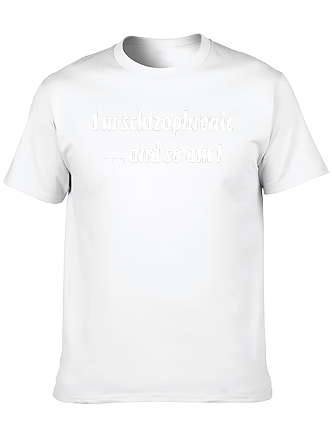 Im Schizophrenic...and so am I T-Shirt
