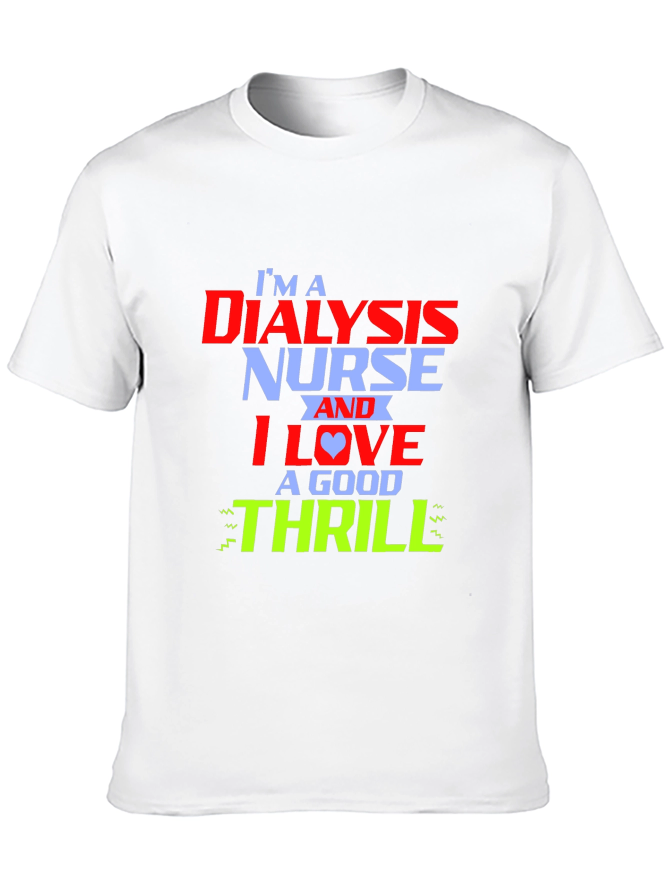 Dialysis Nurse Thrill T-Shirt - Cool Nursing Tee