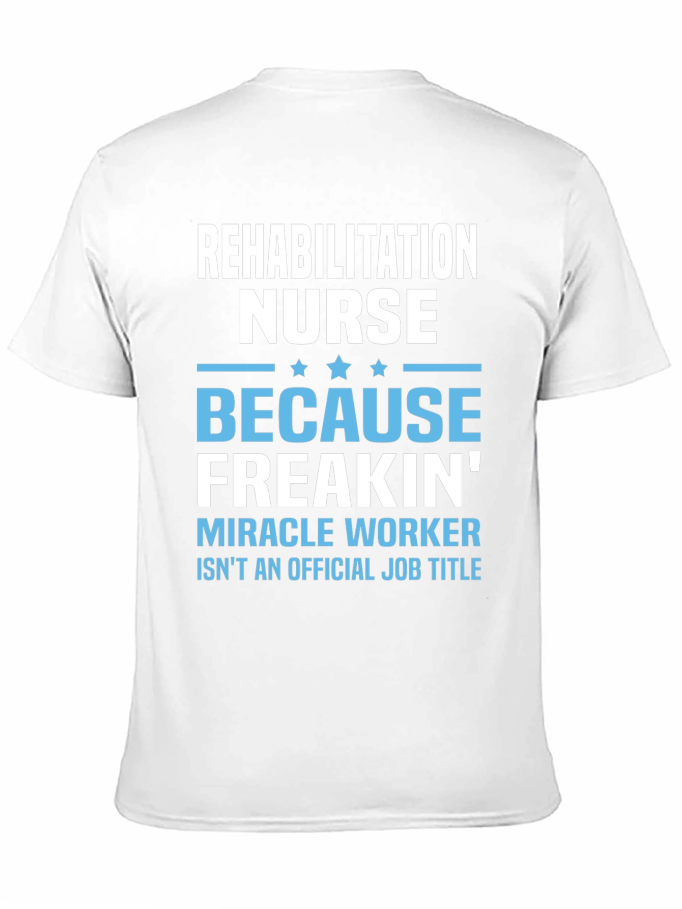 Rehabilitation Nurse Freakin Miracle Worker T-Shirt