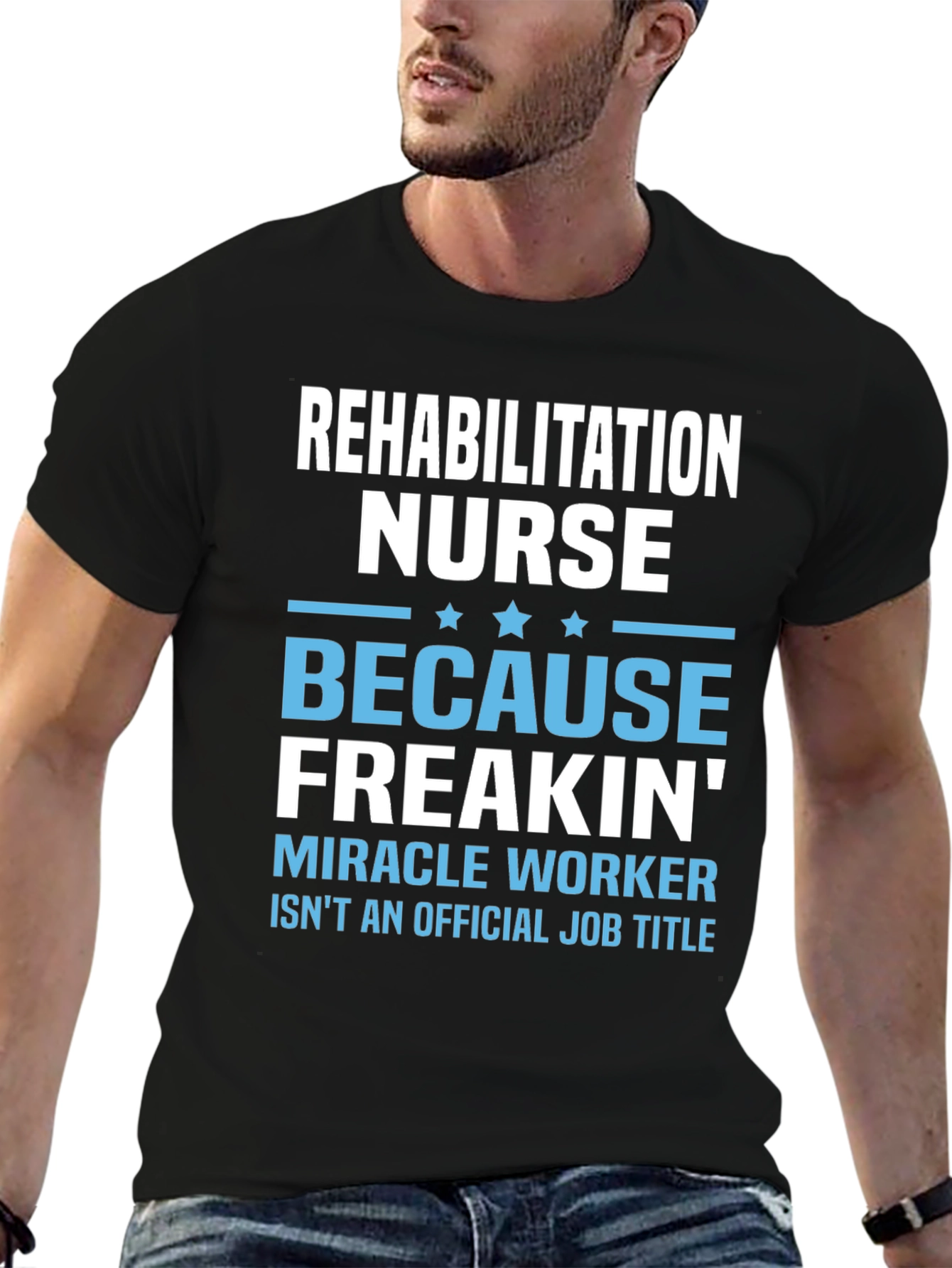 Rehabilitation Nurse Freakin Miracle Worker T-Shirt