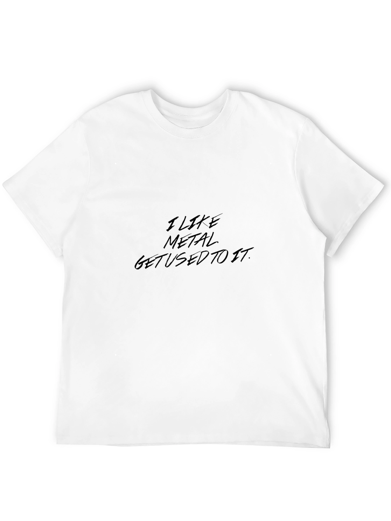 I Like Metal Get Used To It Graphic Tee