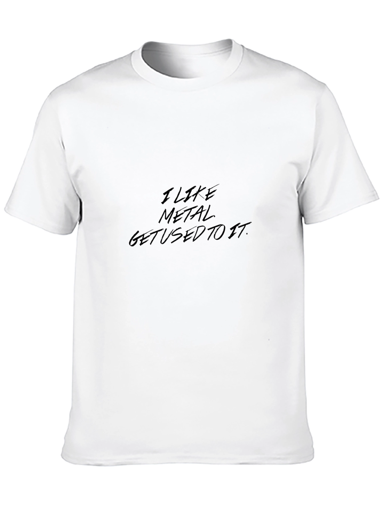 I Like Metal Get Used To It Graphic Tee