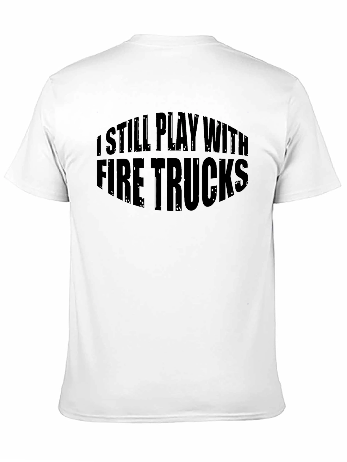 I Still Play With Fire Trucks Funny T-Shirt