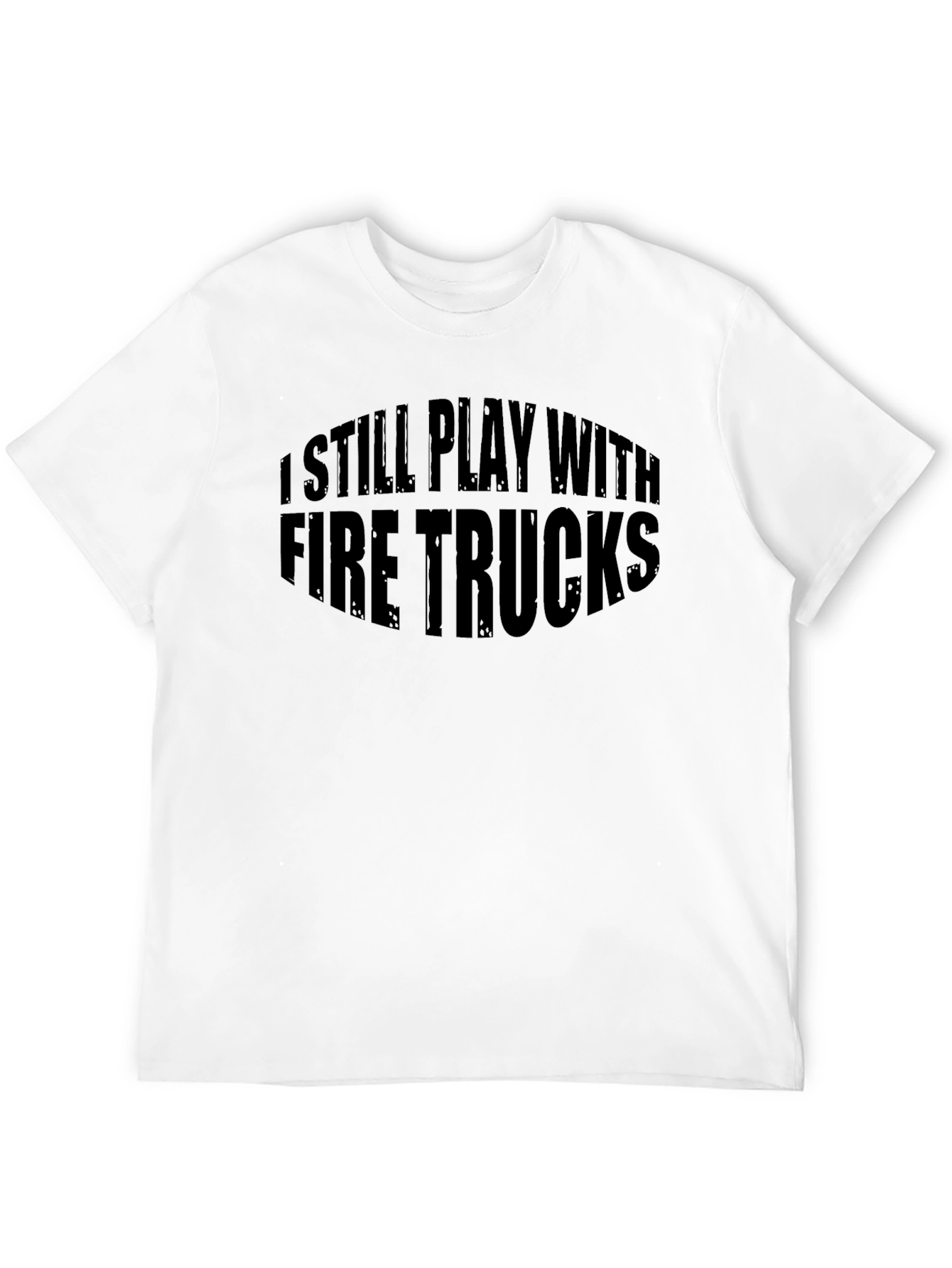 I Still Play With Fire Trucks Funny T-Shirt