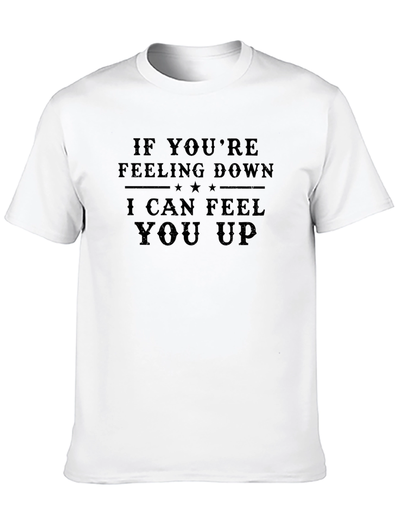 Funny Graphic T-Shirt - Feeling Down?