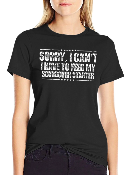 Sorry I Cant Sourdough Starter T-Shirt