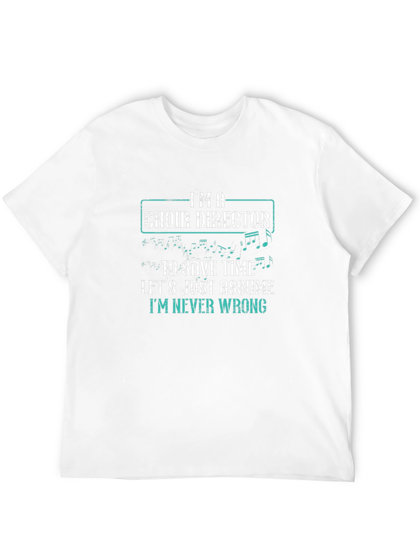 Choir Director T-Shirt - Im Never Wrong