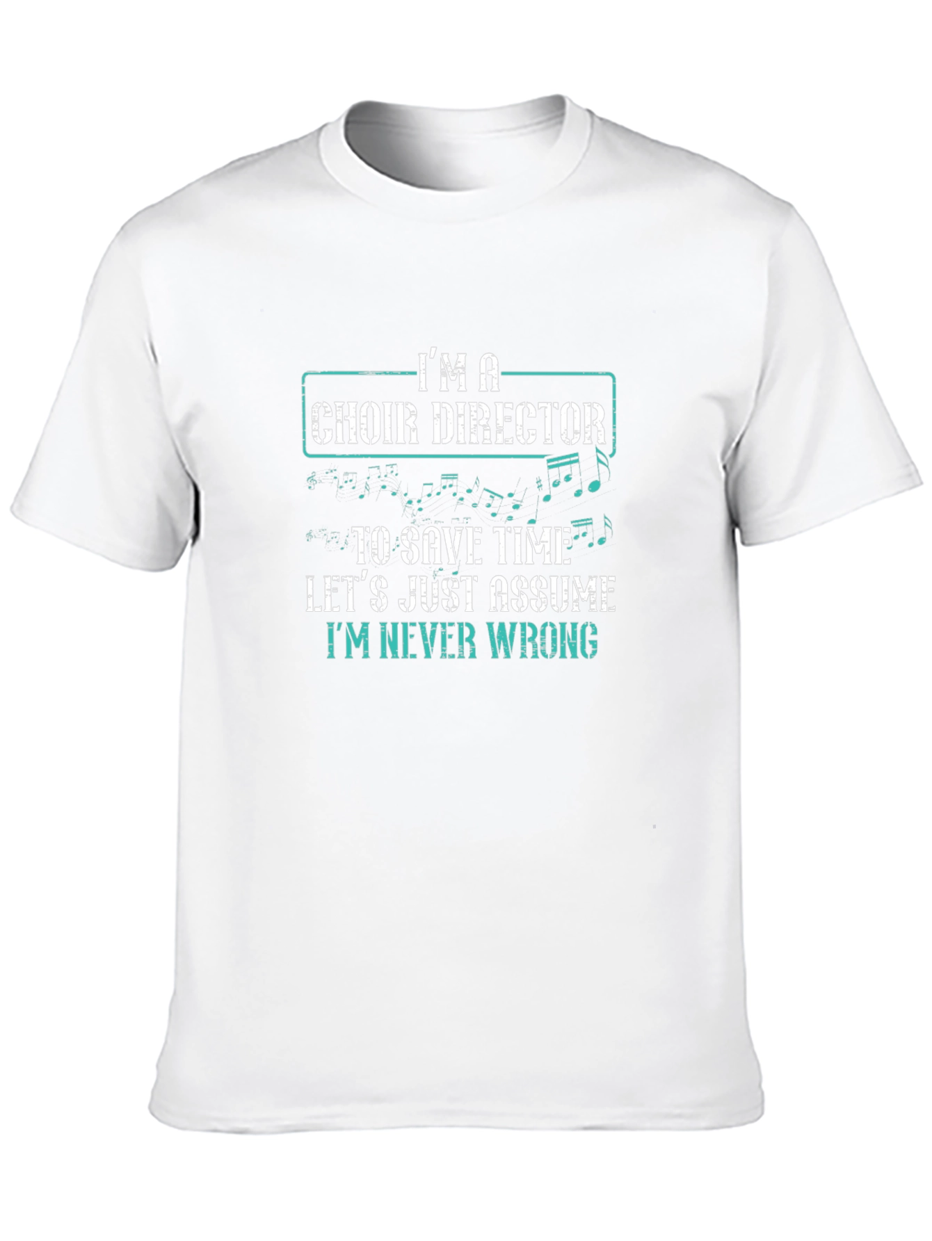 Choir Director T-Shirt - Im Never Wrong