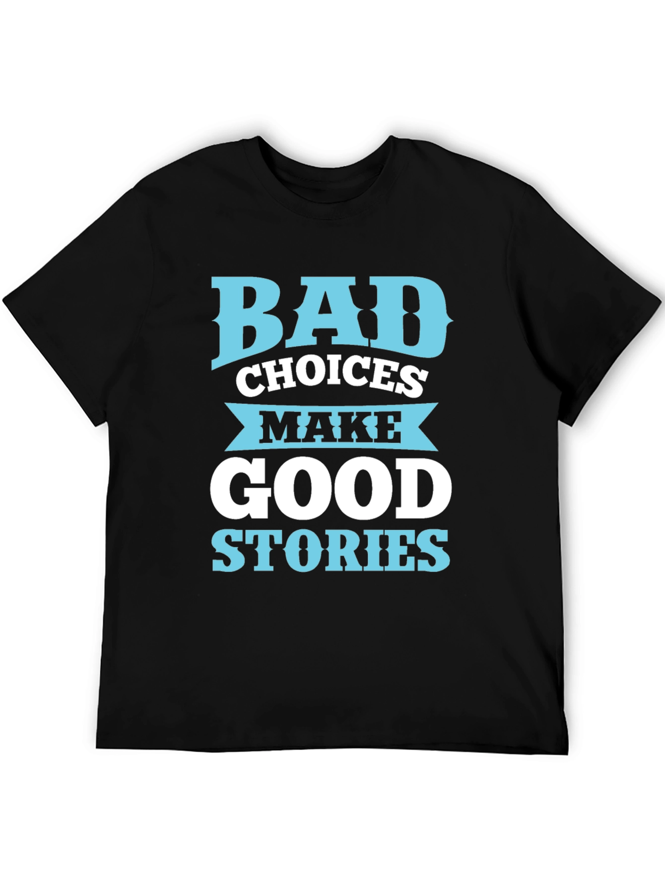 Bad Choices Make Good Stories T-Shirt
