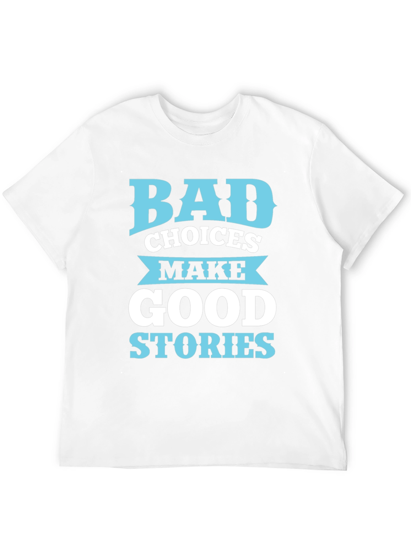 Bad Choices Make Good Stories T-Shirt