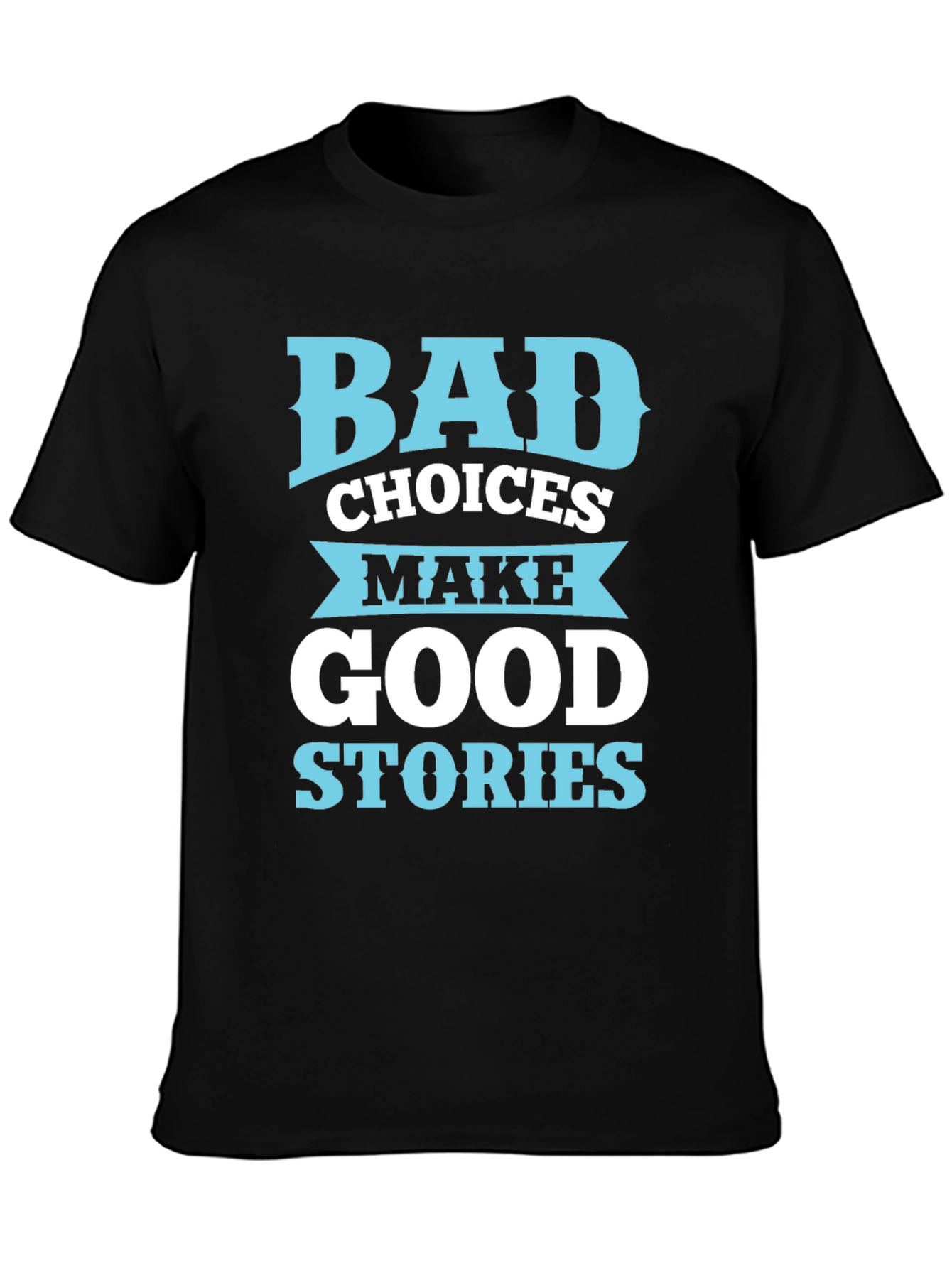 Bad Choices Make Good Stories T-Shirt