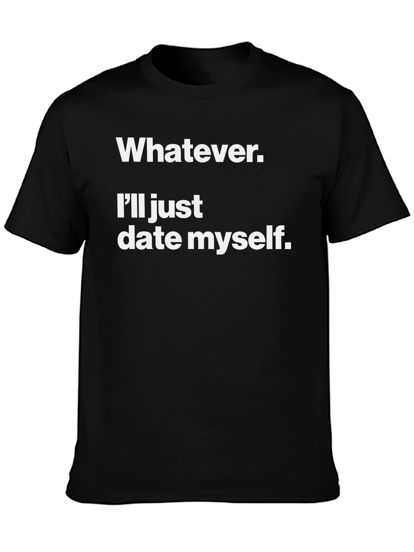 Whatever. Ill Date Myself. Funny Graphic Tee