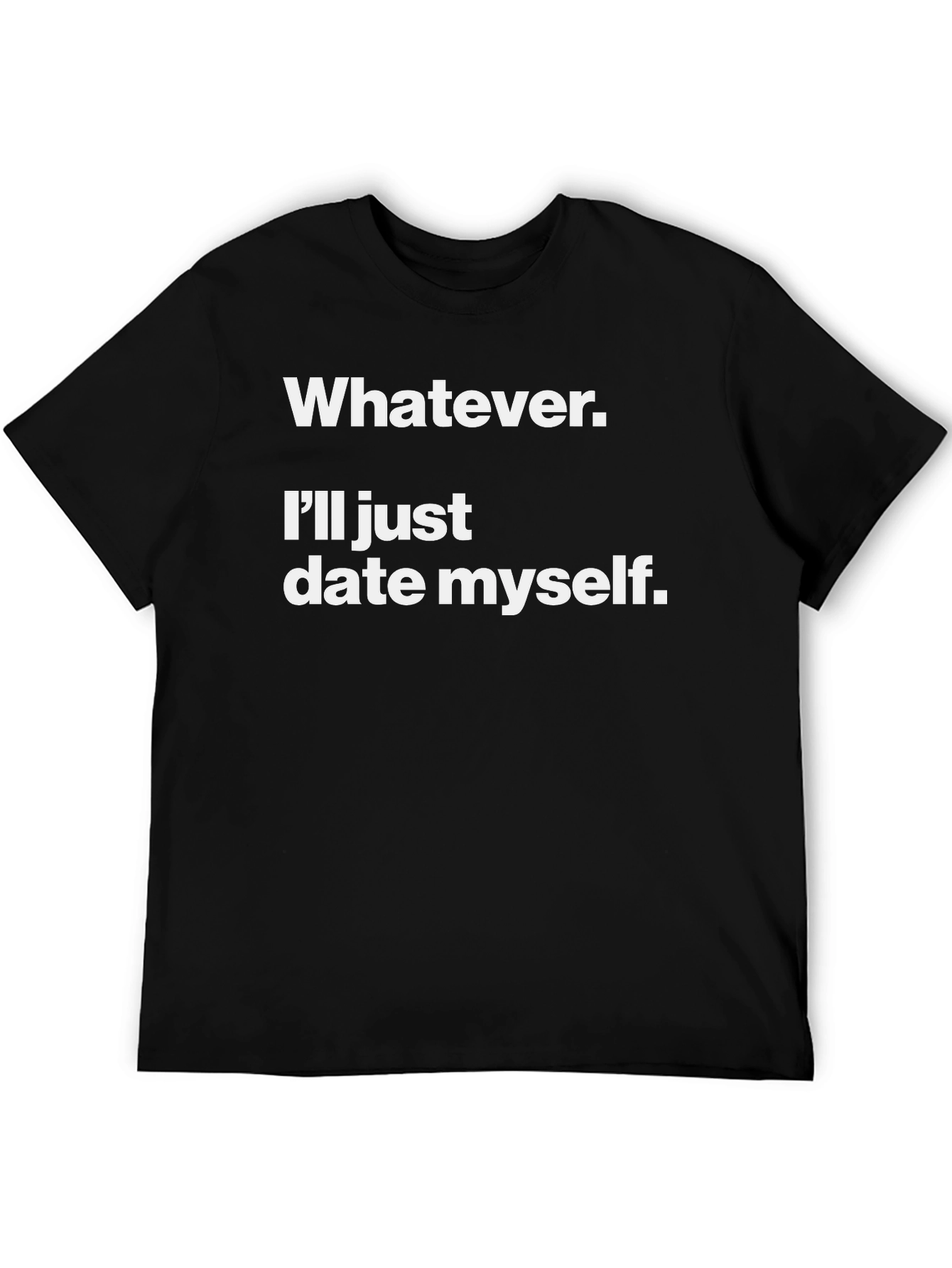 Whatever. Ill Date Myself. Funny Graphic Tee