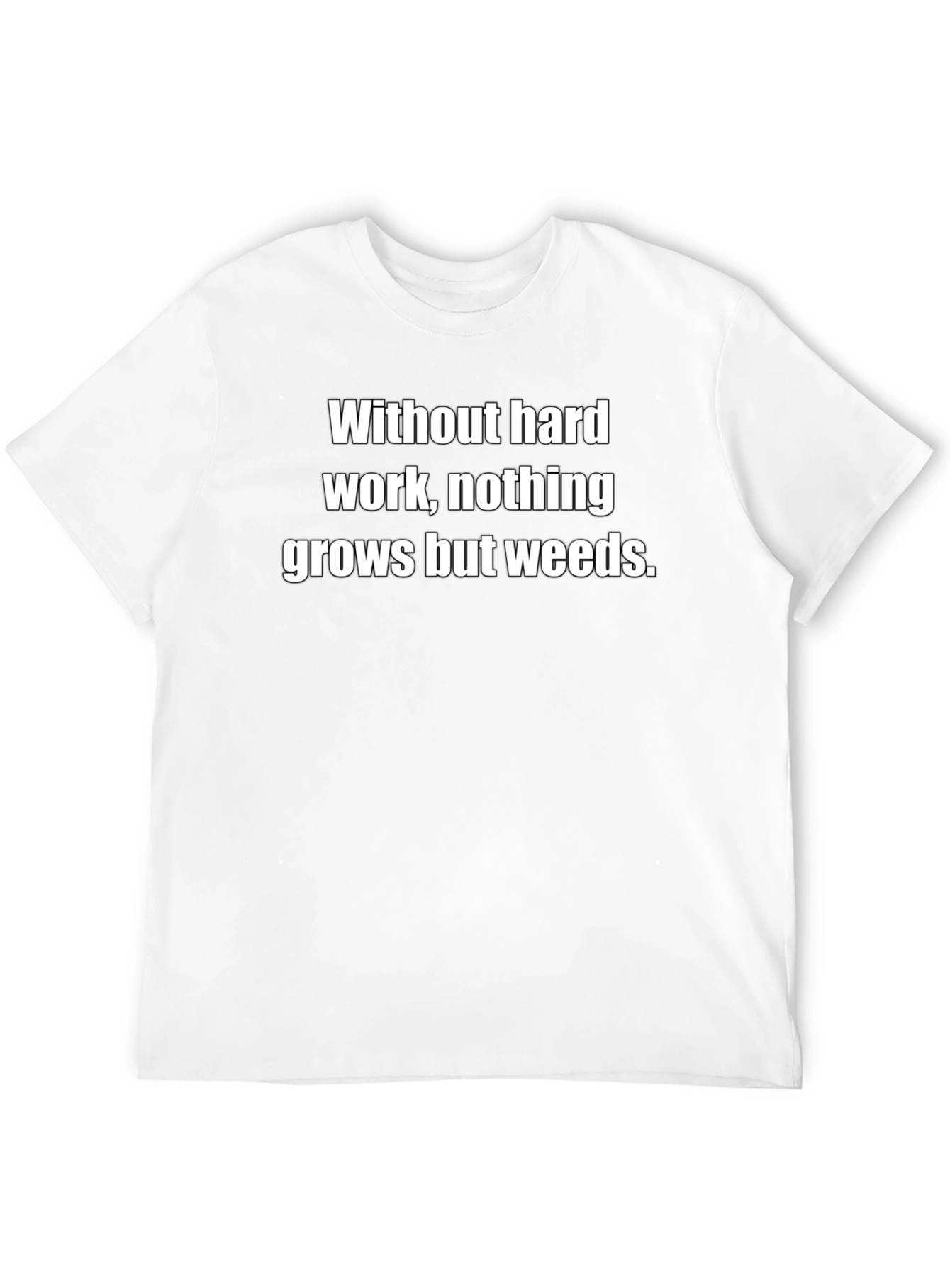 Hard Work T-Shirt - Nothing Grows But Weeds