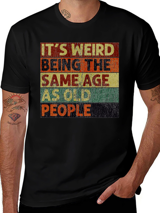 Its Weird Being the Same Age as Old People T-Shirt