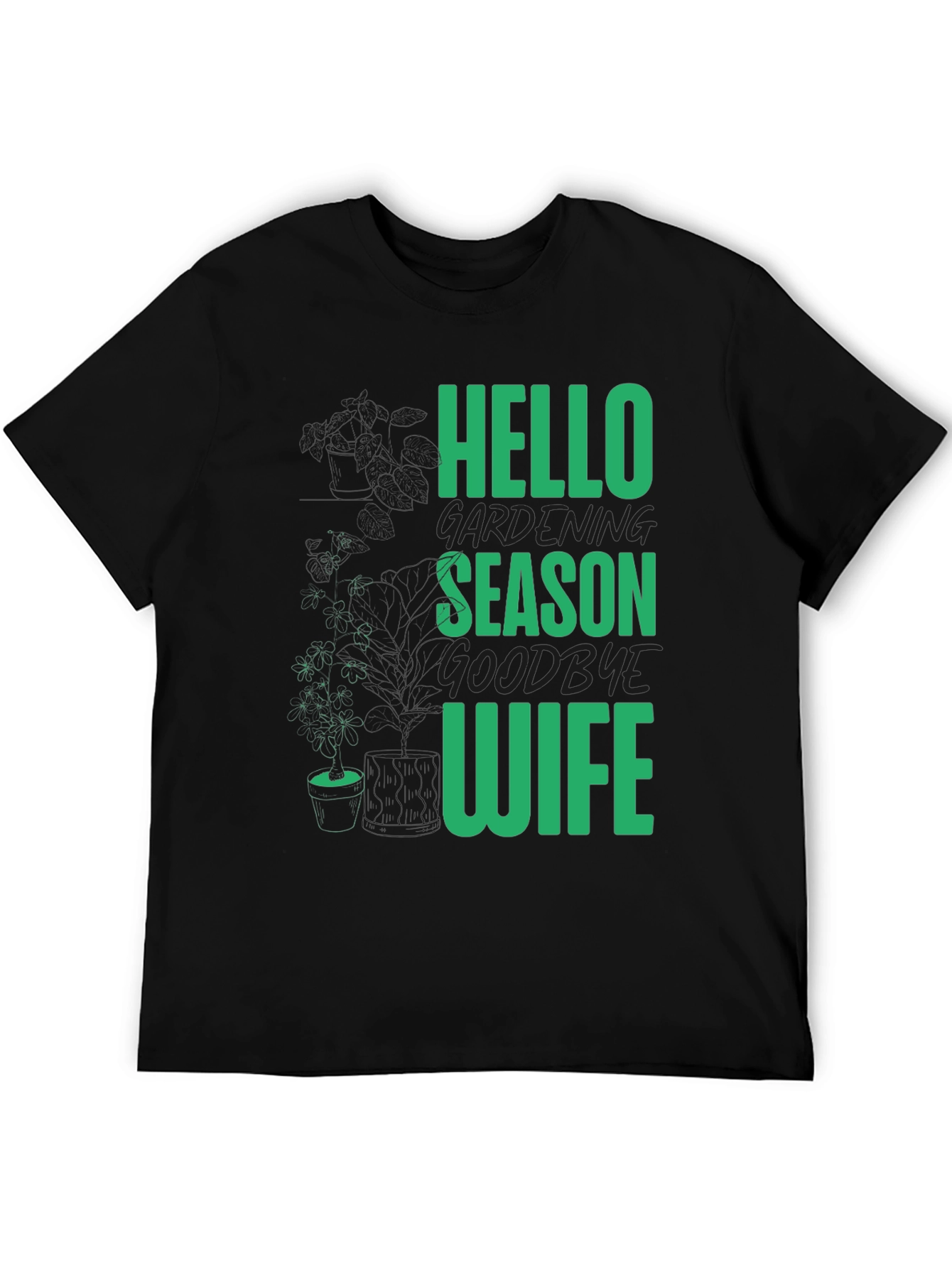 Gardening Season T-Shirt - Hello Season Goodbye Wife