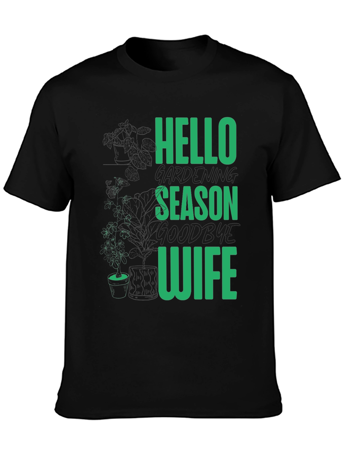 Gardening Season T-Shirt - Hello Season Goodbye Wife