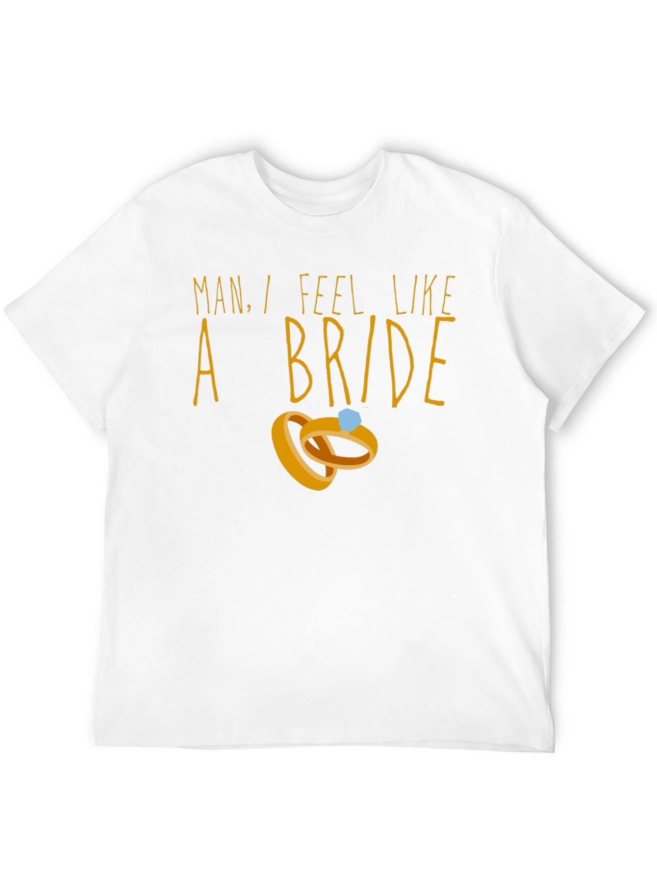 Man I Feel Like A Bride T-Shirt