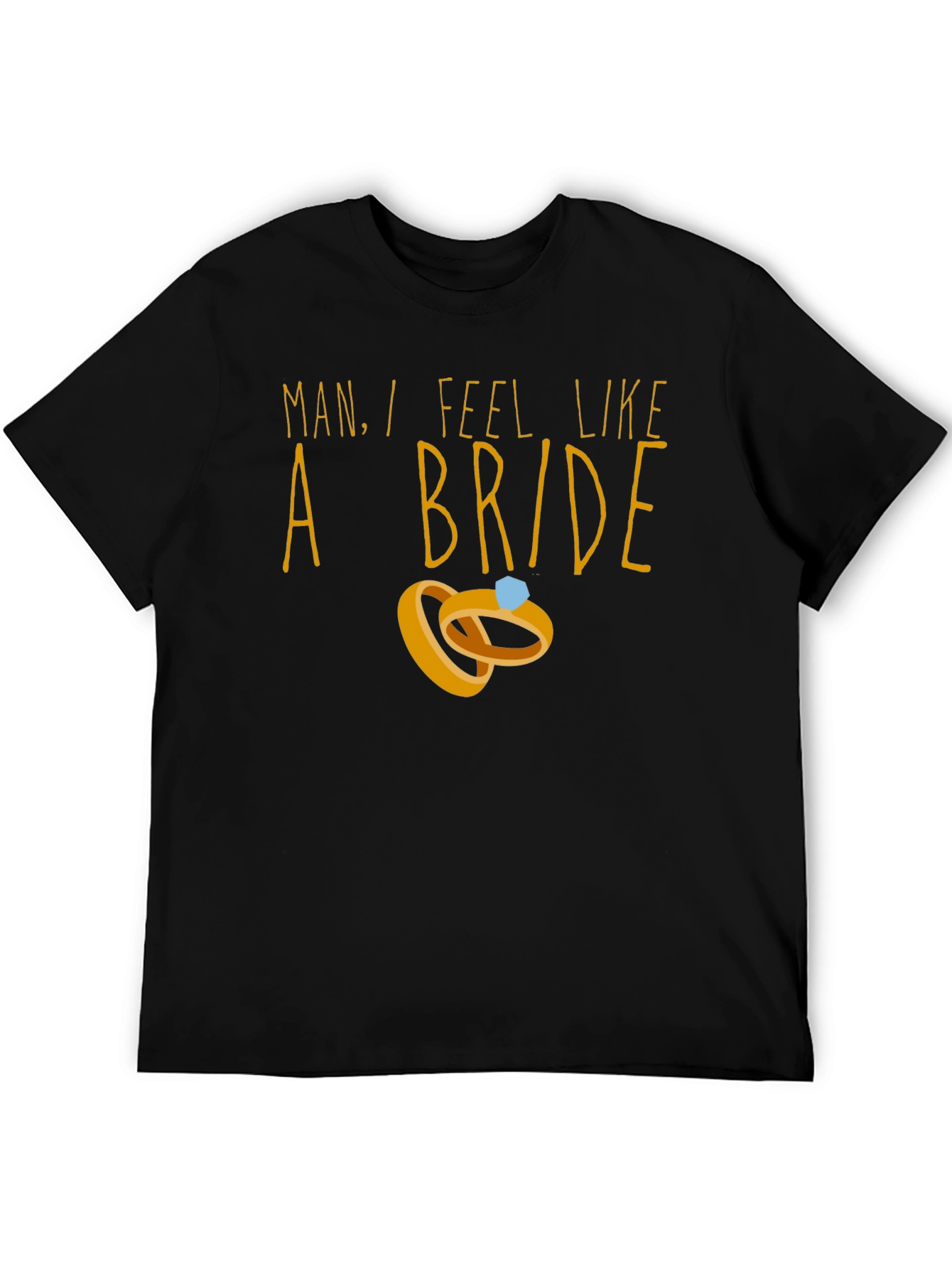 Man I Feel Like A Bride T-Shirt
