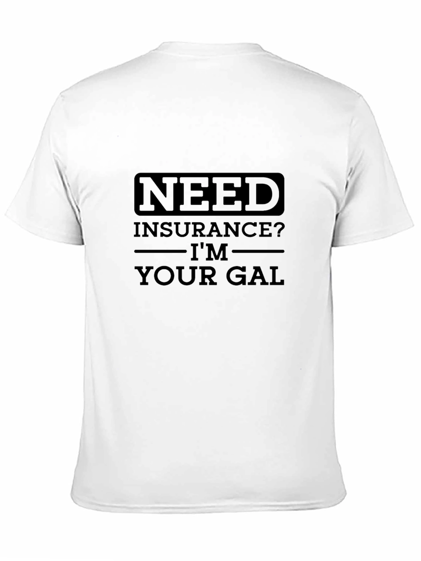 Need Insurance? Im Your Gal T-Shirt