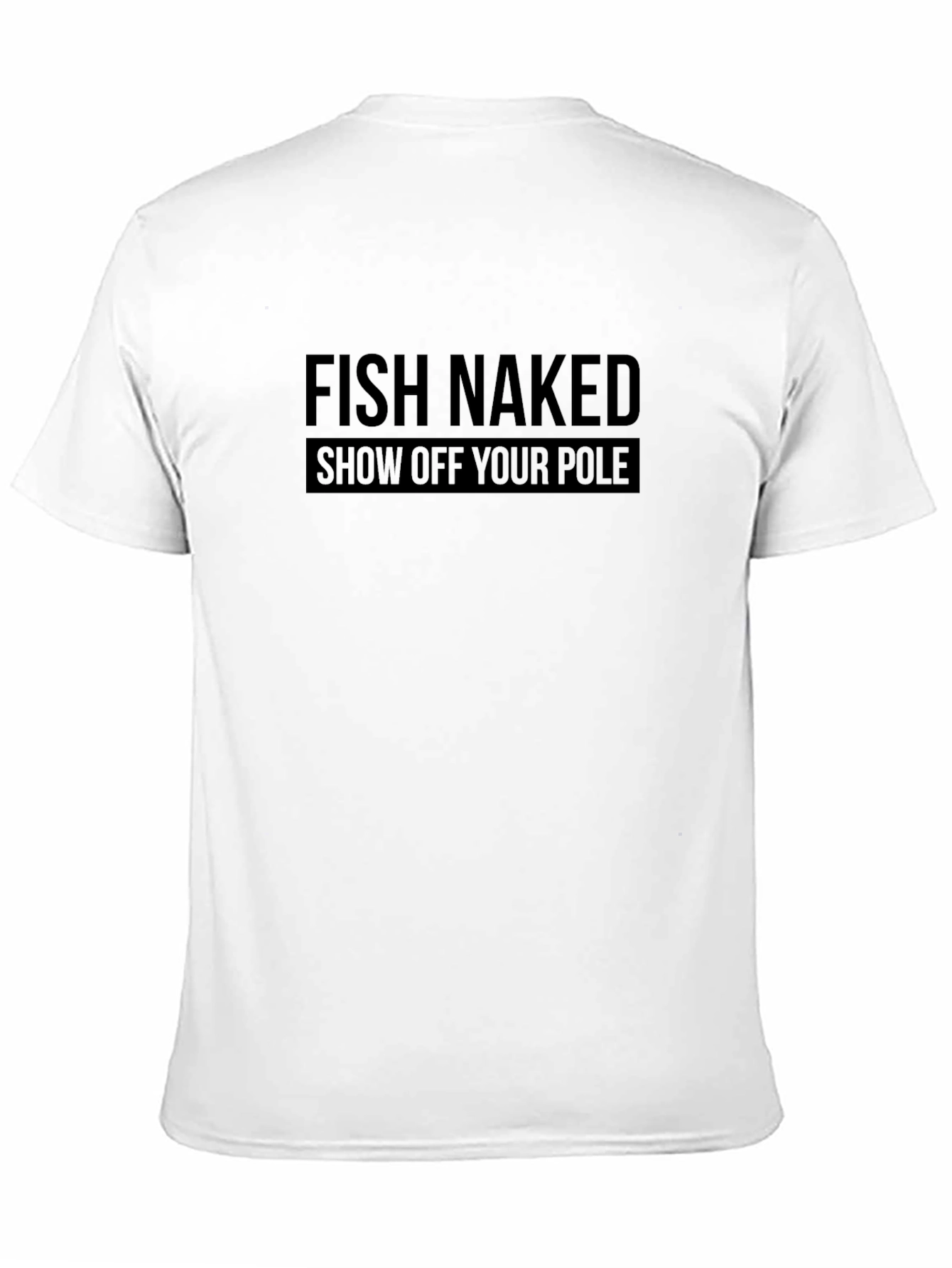 Fish Naked T-Shirt - Show Off Your Pole!