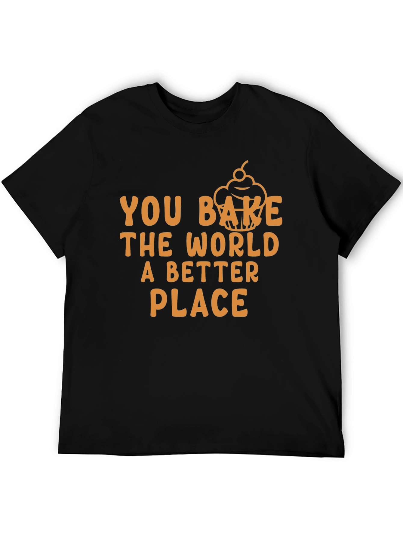 You Bake The World Better T-Shirt