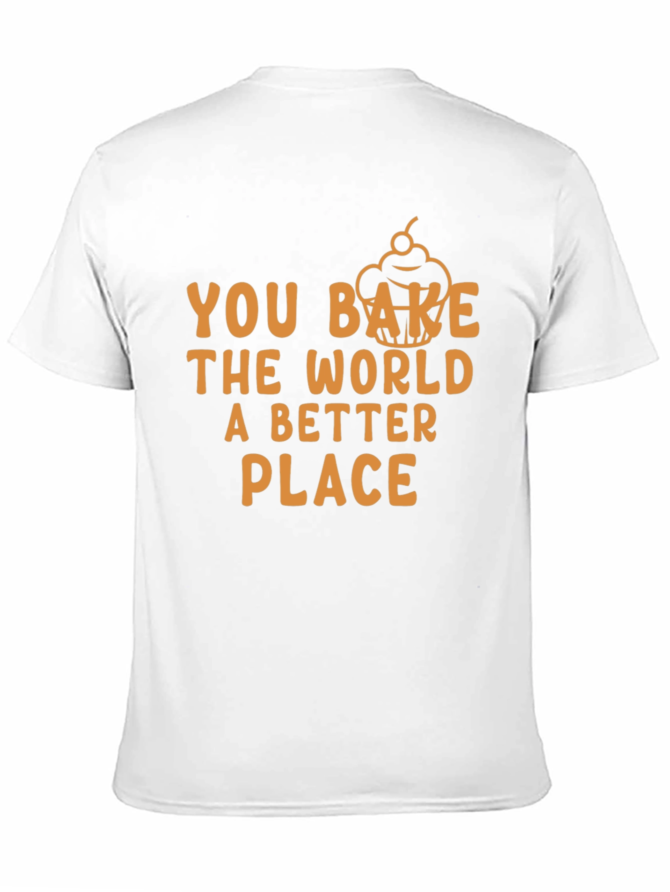 You Bake The World Better T-Shirt