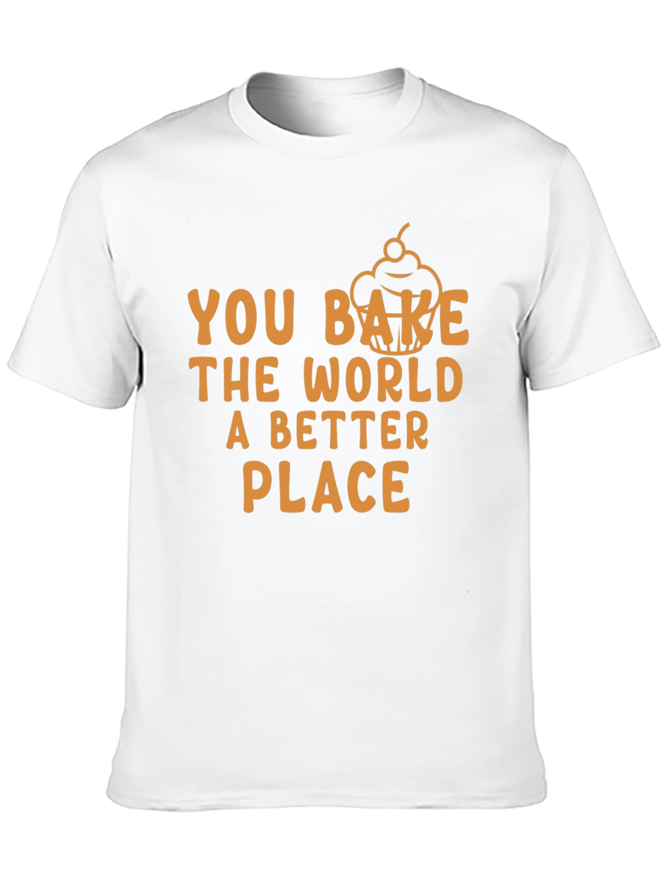 You Bake The World Better T-Shirt