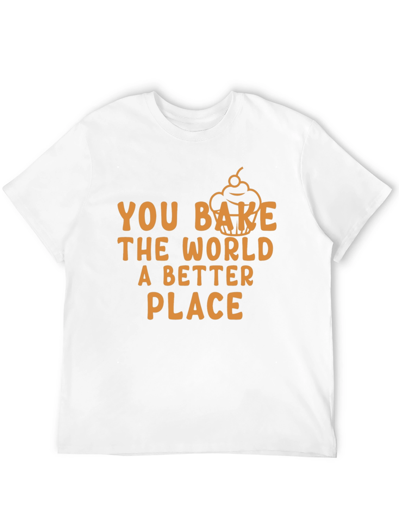 You Bake The World Better T-Shirt