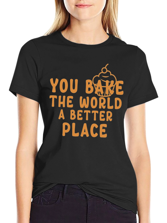 You Bake The World Better T-Shirt