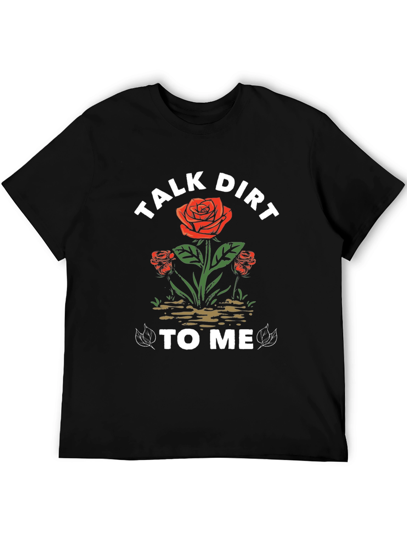 Talk Dirt To Me Rose Graphic T-Shirt