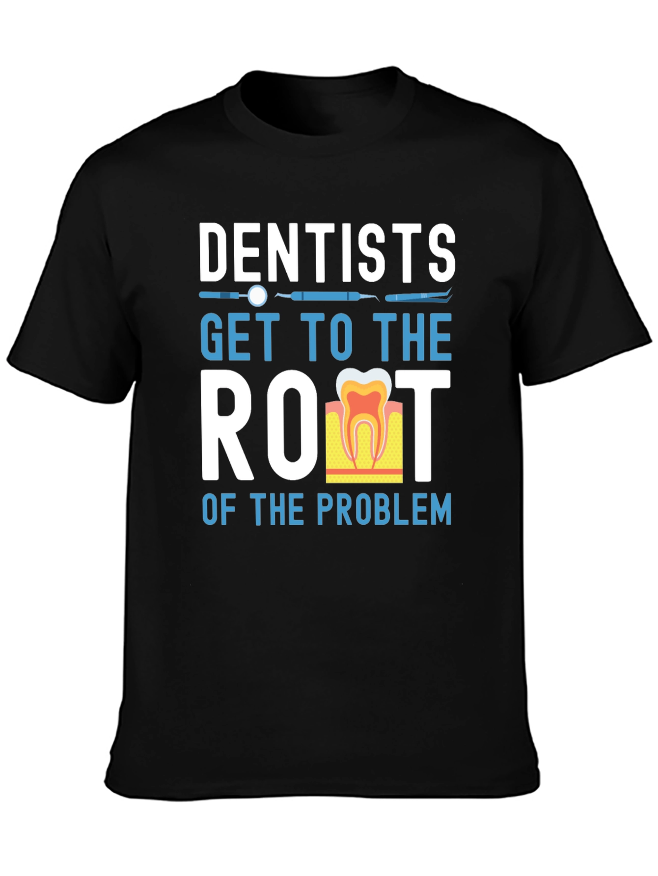 Dentist T-Shirt: Get to the Root of the Problem