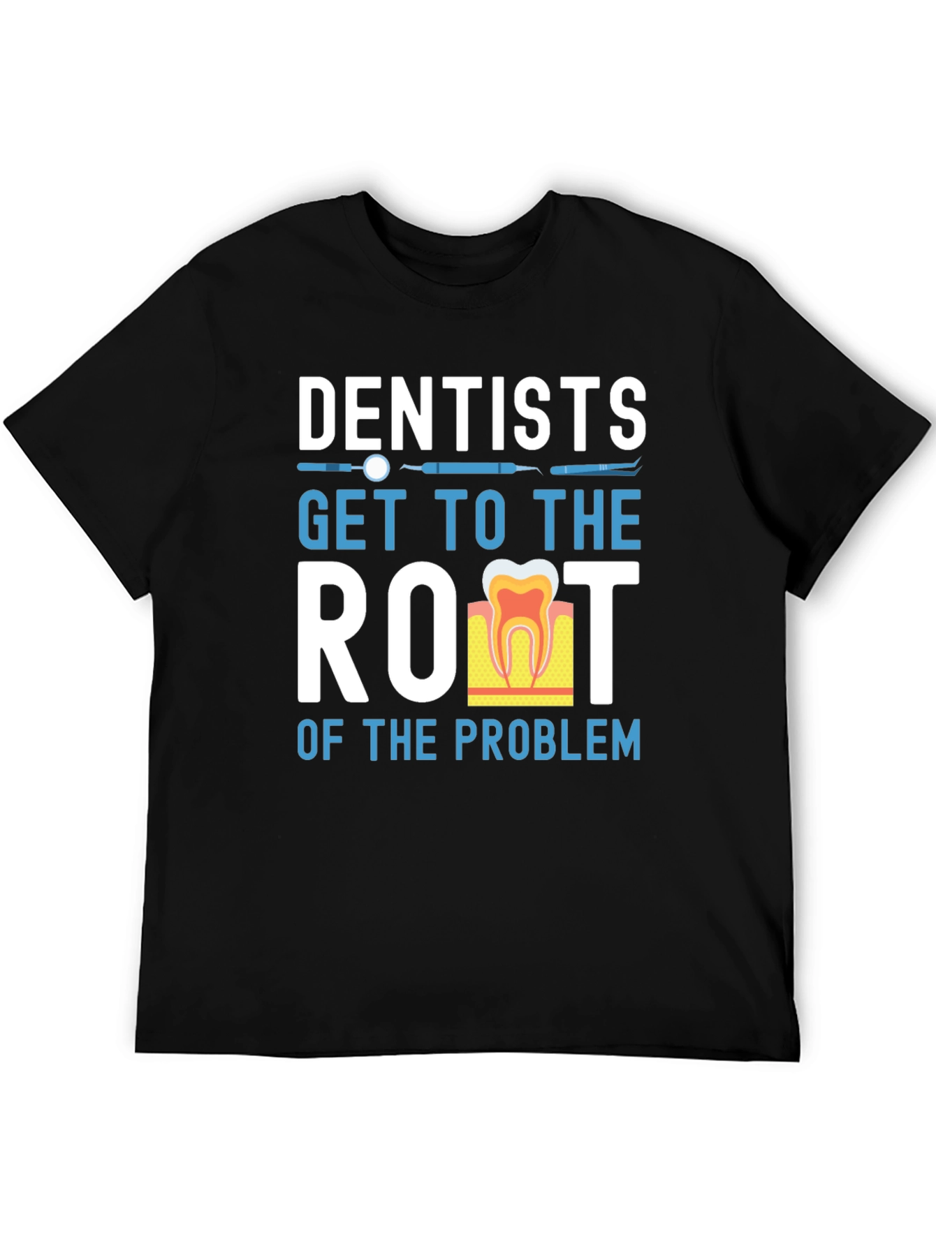 Dentist T-Shirt: Get to the Root of the Problem