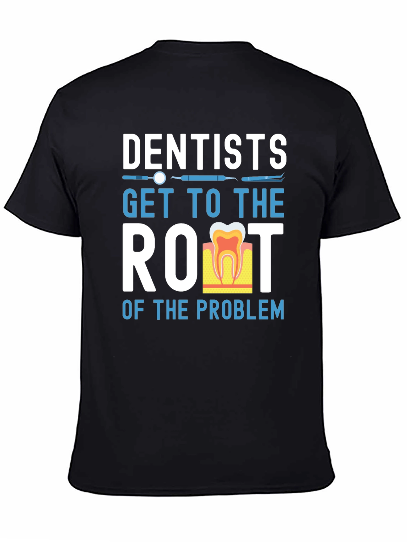 Dentist T-Shirt: Get to the Root of the Problem